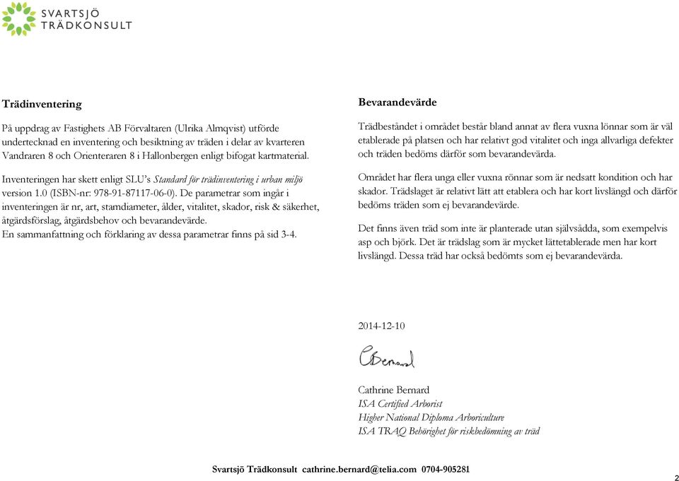 De parametrar som ingår i inventeringen är nr, art, stamdiameter, ålder, vitalitet, skador, risk & säkerhet, åtgärdsförslag, åtgärdsbehov och bevarandevärde.