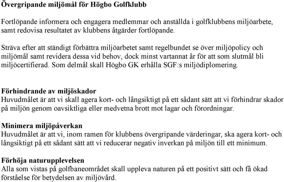Som delmål skall Högbo GK erhålla SGF:s miljödiplomering.