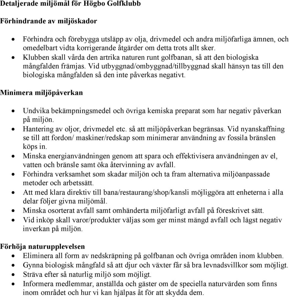 Vid utbyggnad/ombyggnad/tillbyggnad skall hänsyn tas till den biologiska mångfalden så den inte påverkas negativt.