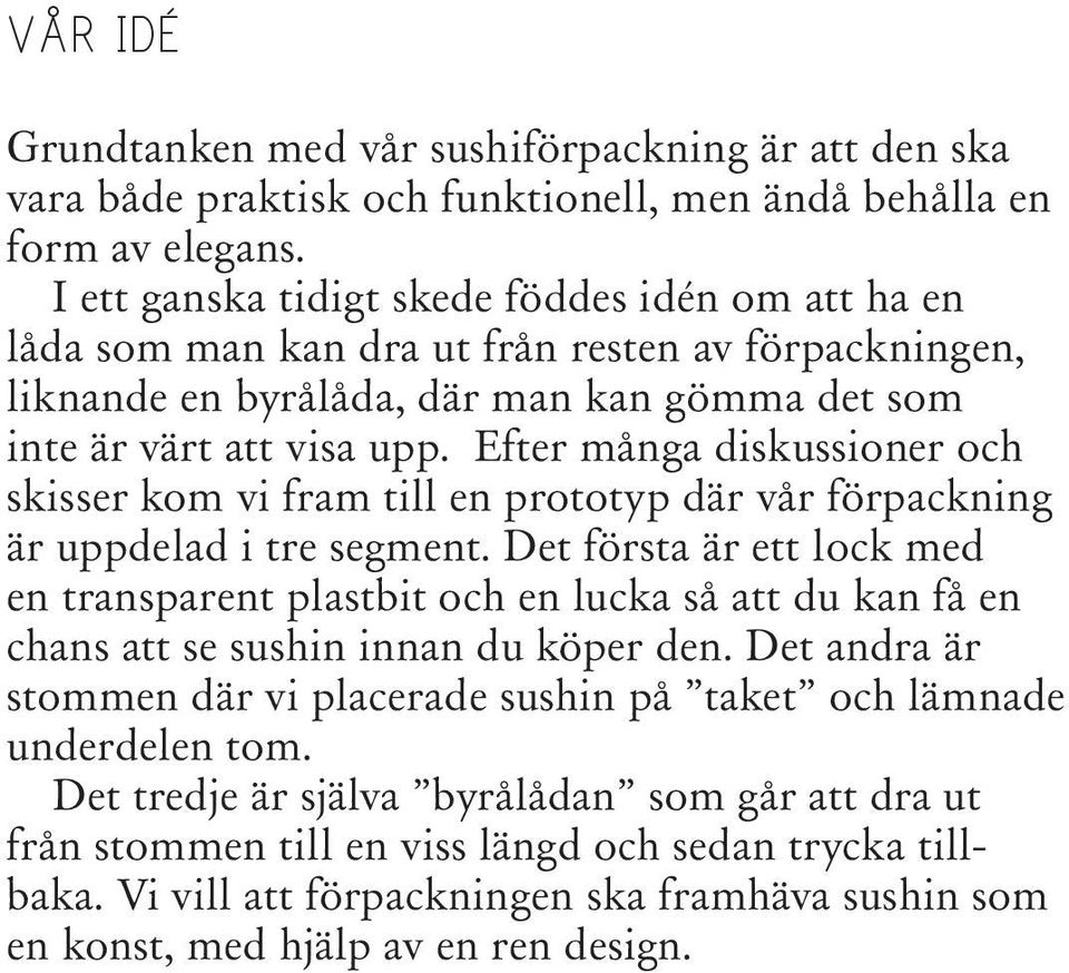 Efter många diskussioner och skisser kom vi fram till en prototyp där vår förpackning är uppdelad i tre segment.