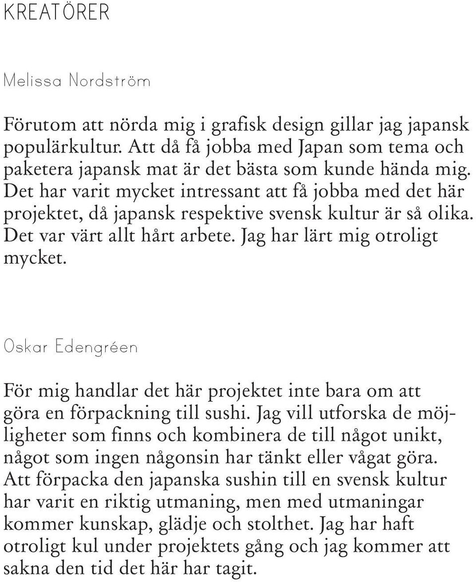 Oskar Edengréen För mig handlar det här projektet inte bara om att göra en förpackning till sushi.