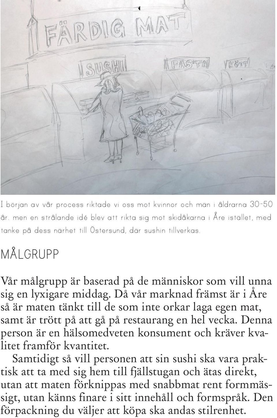 MÅLGRUPP Vår målgrupp är baserad på de människor som vill unna sig en lyxigare middag.