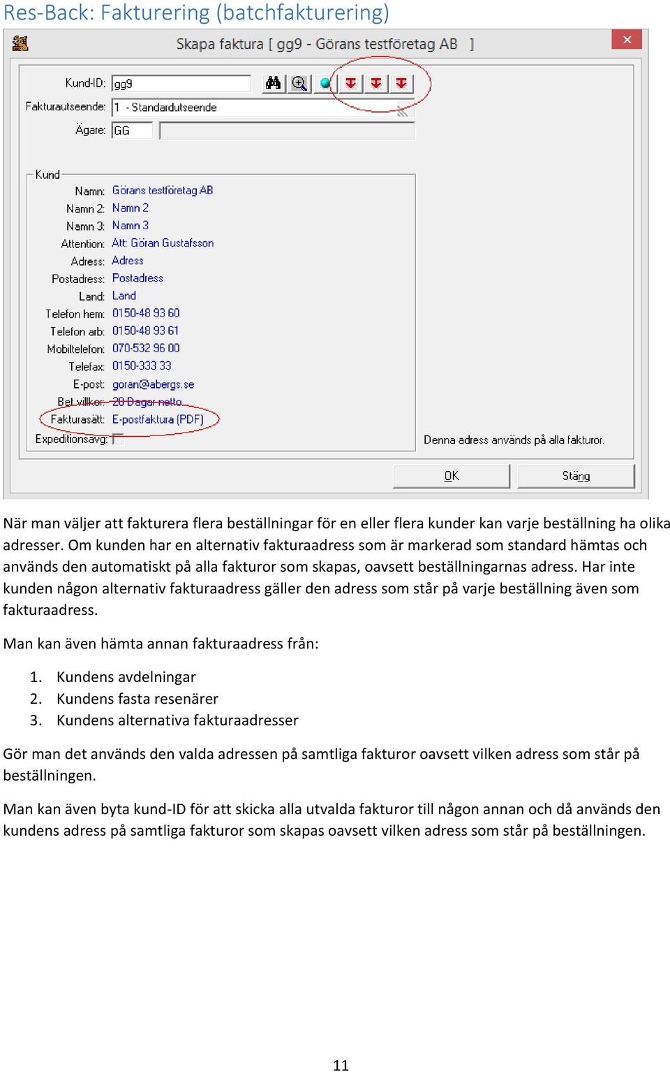 Har inte kunden någon alternativ fakturaadress gäller den adress som står på varje beställning även som fakturaadress. Man kan även hämta annan fakturaadress från: 1. Kundens avdelningar 2.
