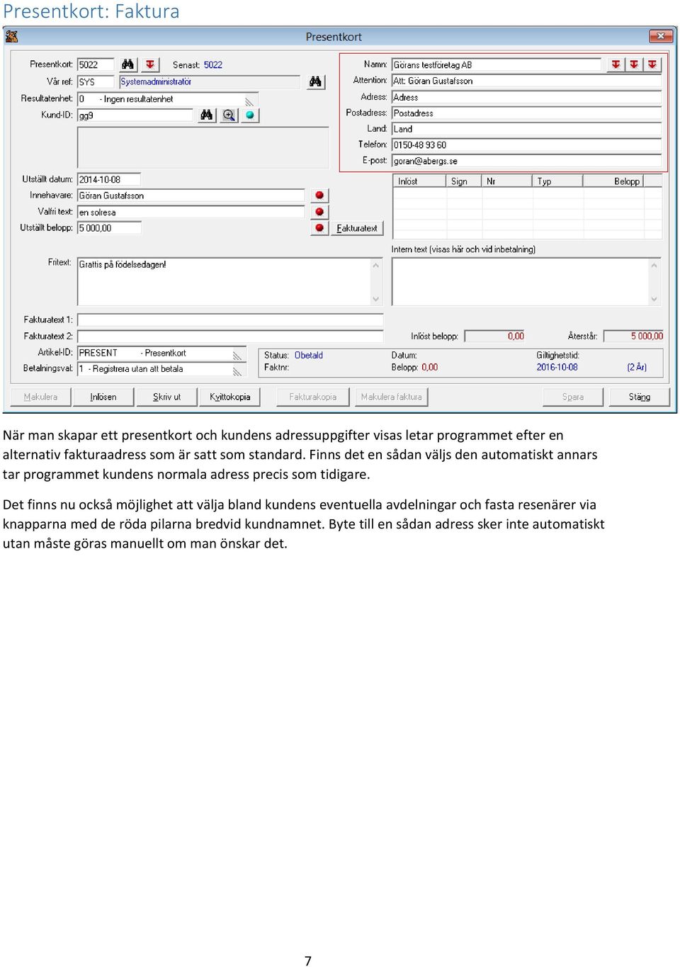 Finns det en sådan väljs den automatiskt annars tar programmet kundens normala adress precis som tidigare.