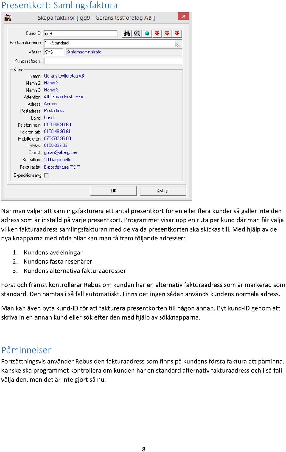 Med hjälp av de nya knapparna med röda pilar kan man få fram följande adresser: 1. Kundens avdelningar 2. Kundens fasta resenärer 3.