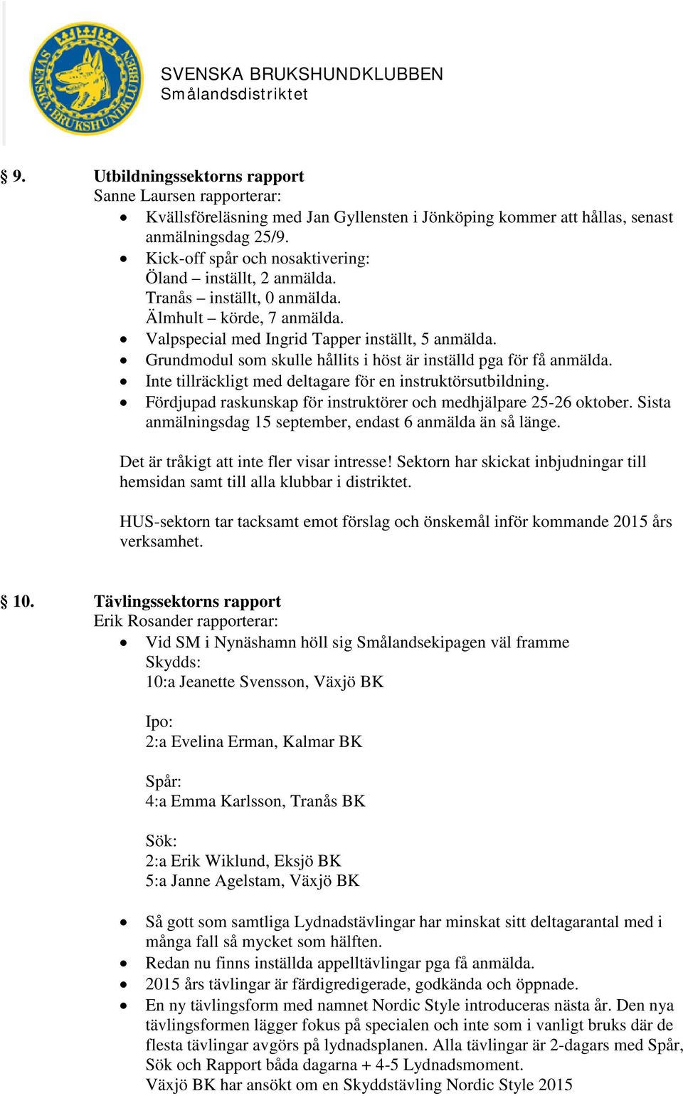 Grundmodul som skulle hållits i höst är inställd pga för få anmälda. Inte tillräckligt med deltagare för en instruktörsutbildning. Fördjupad raskunskap för instruktörer och medhjälpare 25-26 oktober.