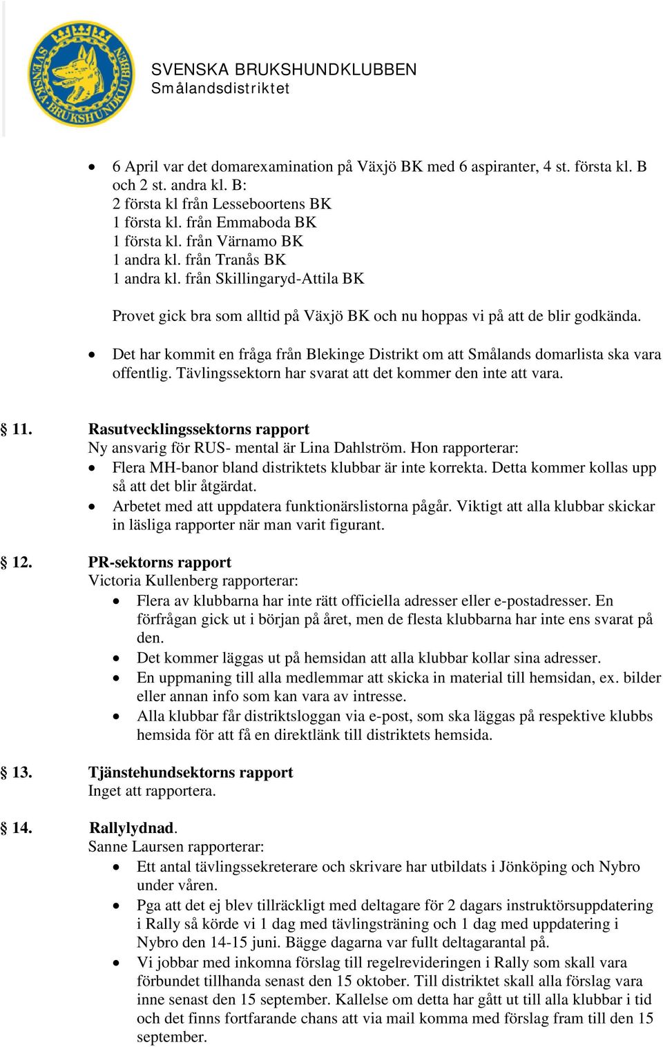 Det har kommit en fråga från Blekinge Distrikt om att Smålands domarlista ska vara offentlig. Tävlingssektorn har svarat att det kommer den inte att vara. 11.