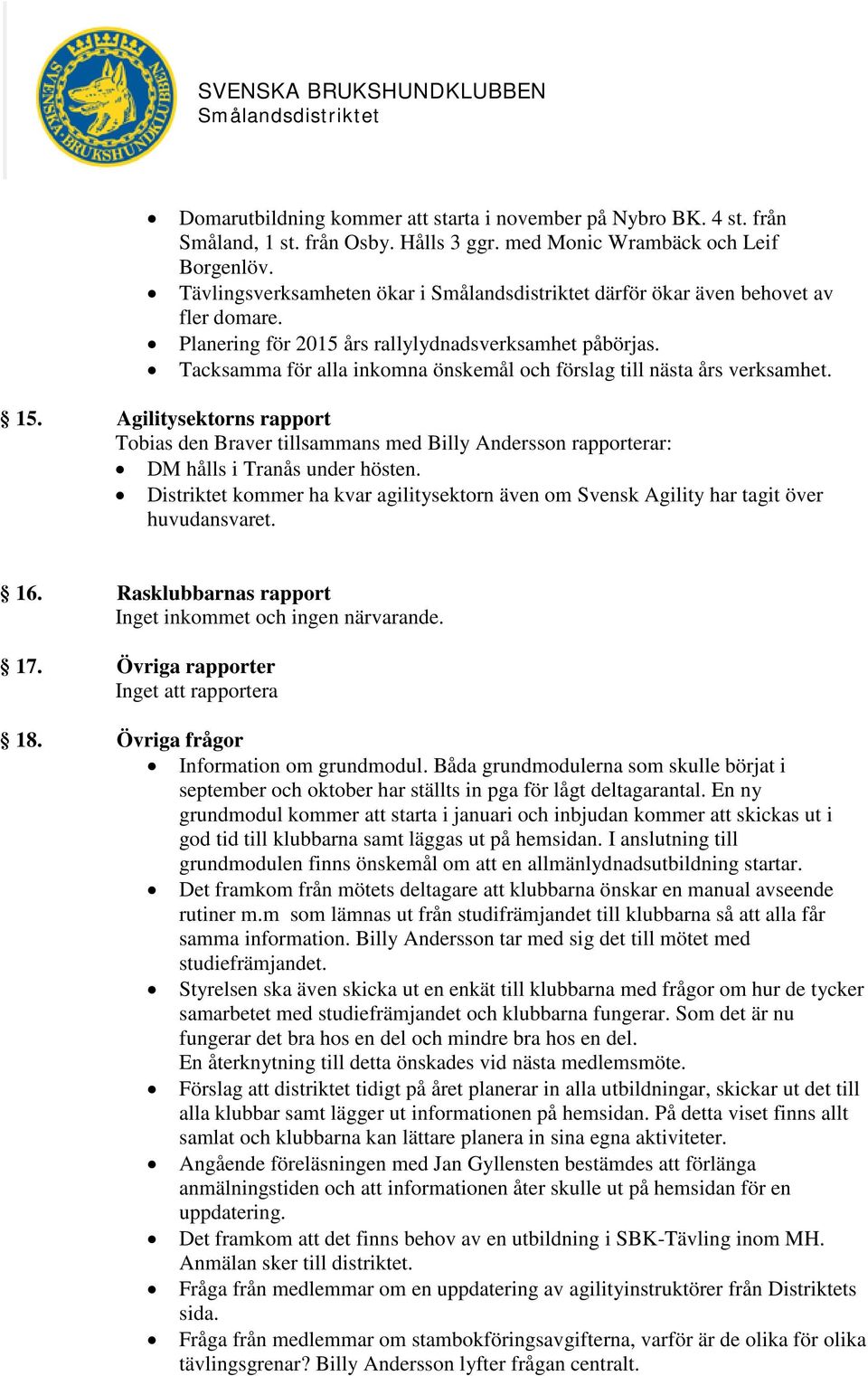 15. Agilitysektorns rapport Tobias den Braver tillsammans med Billy Andersson rapporterar: DM hålls i Tranås under hösten.
