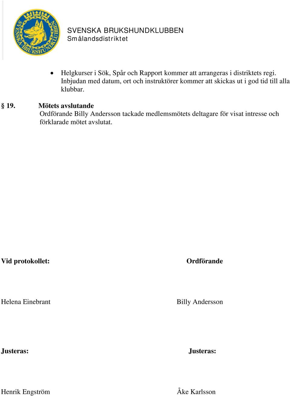 Mötets avslutande Ordförande Billy Andersson tackade medlemsmötets deltagare för visat intresse och