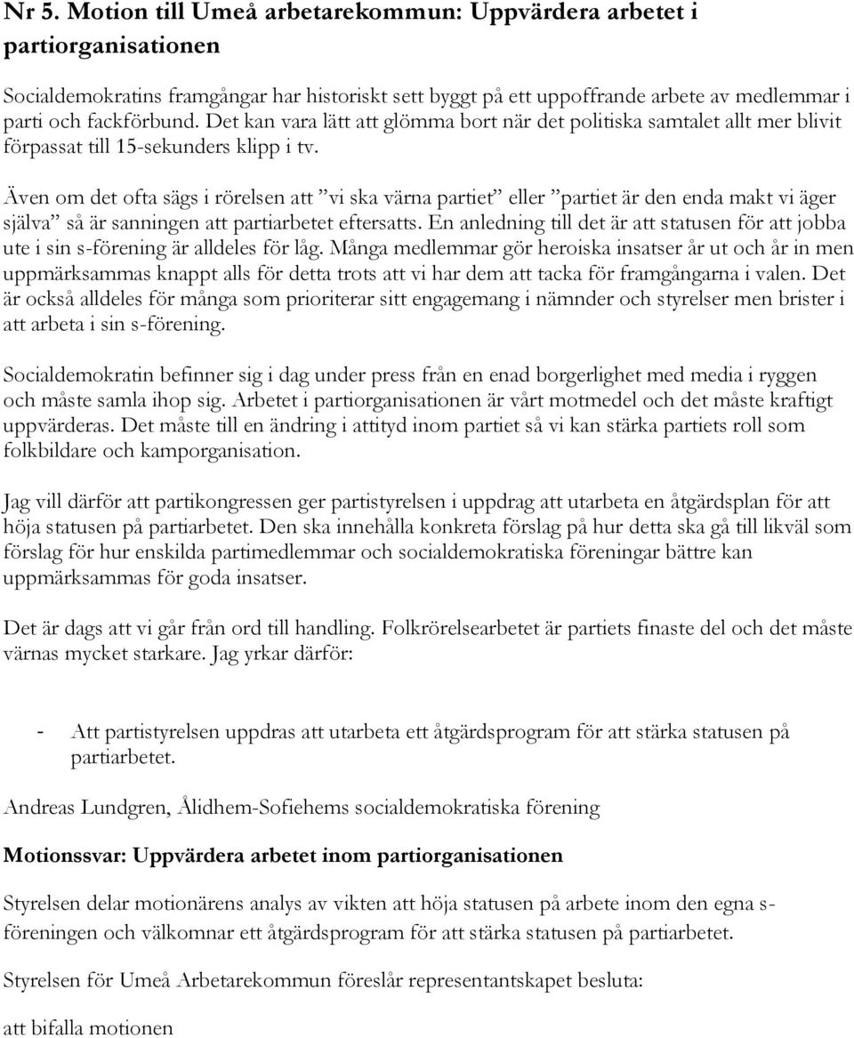 Även om det ofta sägs i rörelsen att vi ska värna partiet eller partiet är den enda makt vi äger själva så är sanningen att partiarbetet eftersatts.