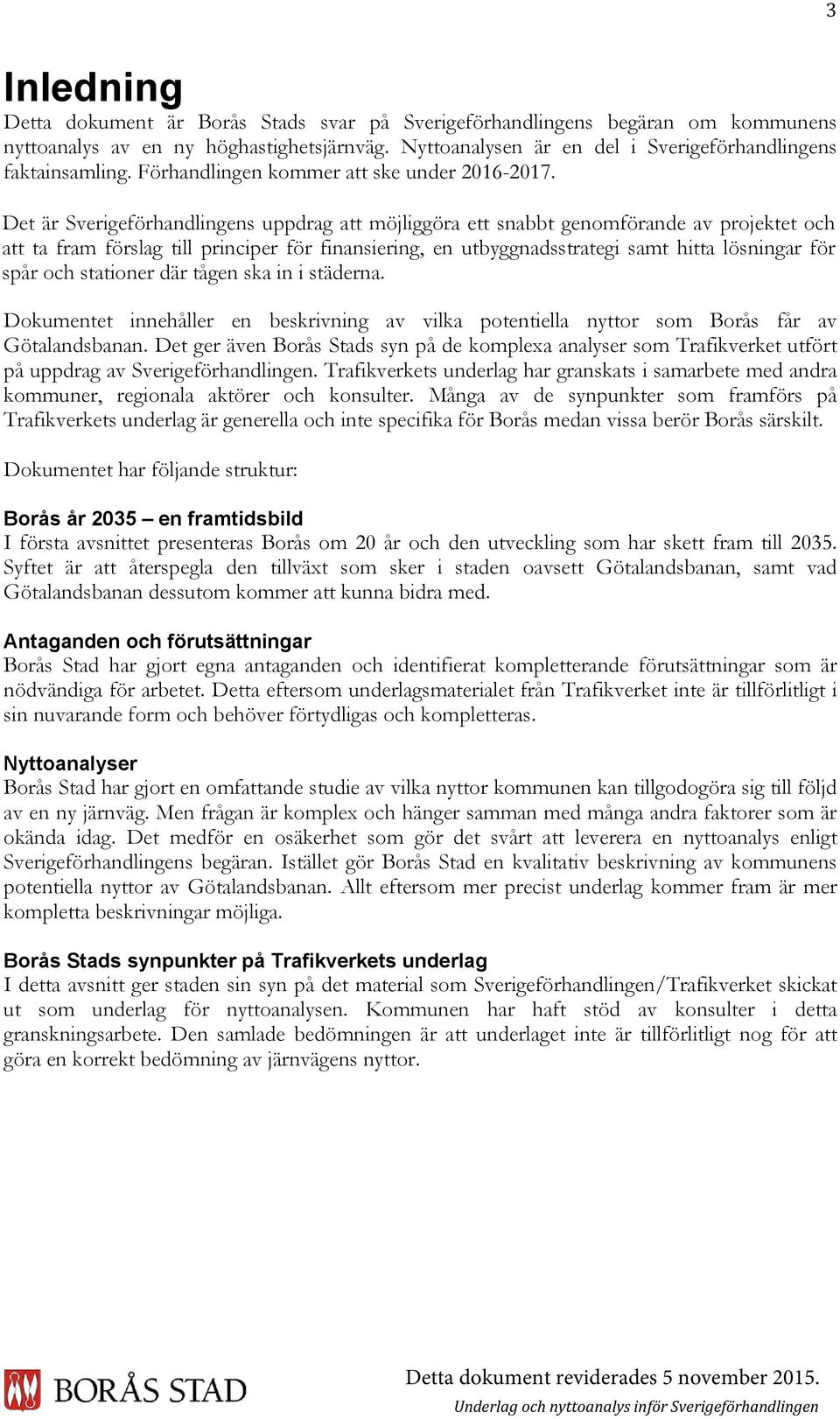 Det är Sverigeförhandlingens uppdrag att möjliggöra ett snabbt genomförande av projektet och att ta fram förslag till principer för finansiering, en utbyggnadsstrategi samt hitta lösningar för spår