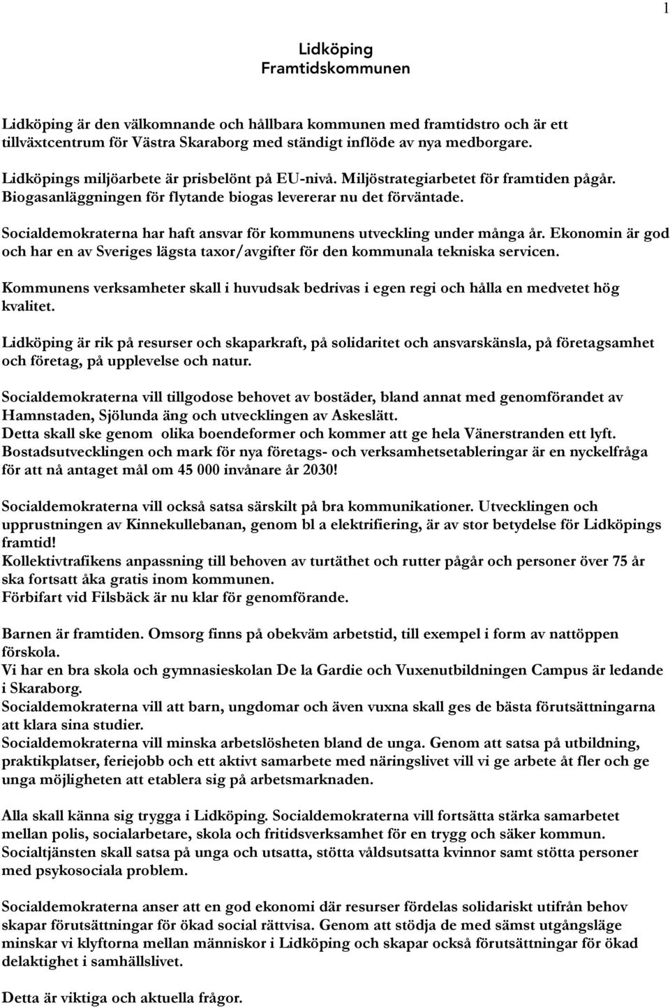 Socialdemokraterna har haft ansvar för kommunens utveckling under många år. Ekonomin är god och har en av Sveriges lägsta taxor/avgifter för den kommunala tekniska servicen.