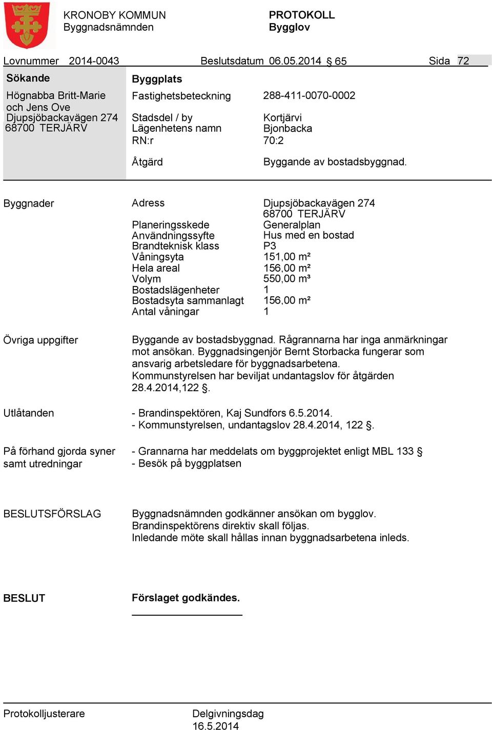 Byggnader Adress Djupsjöbackavägen 274 68700 TERJÄRV Generalplan Användningssyfte Hus med en bostad Våningsyta 151,00 m² Hela areal 156,00 m² Volym 550,00 m³ Bostadslägenheter 1 Bostadsyta sammanlagt