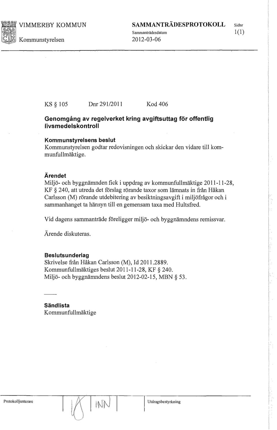 Miljö- och byggnämnden fick i uppdrag av kommunfullmäktige 2011-11-28, KF 240, att utreda det förslag rörande taxor som lämnats in från Håkan Carlsson (M) rörande utdebitering av besiktningsavgift i