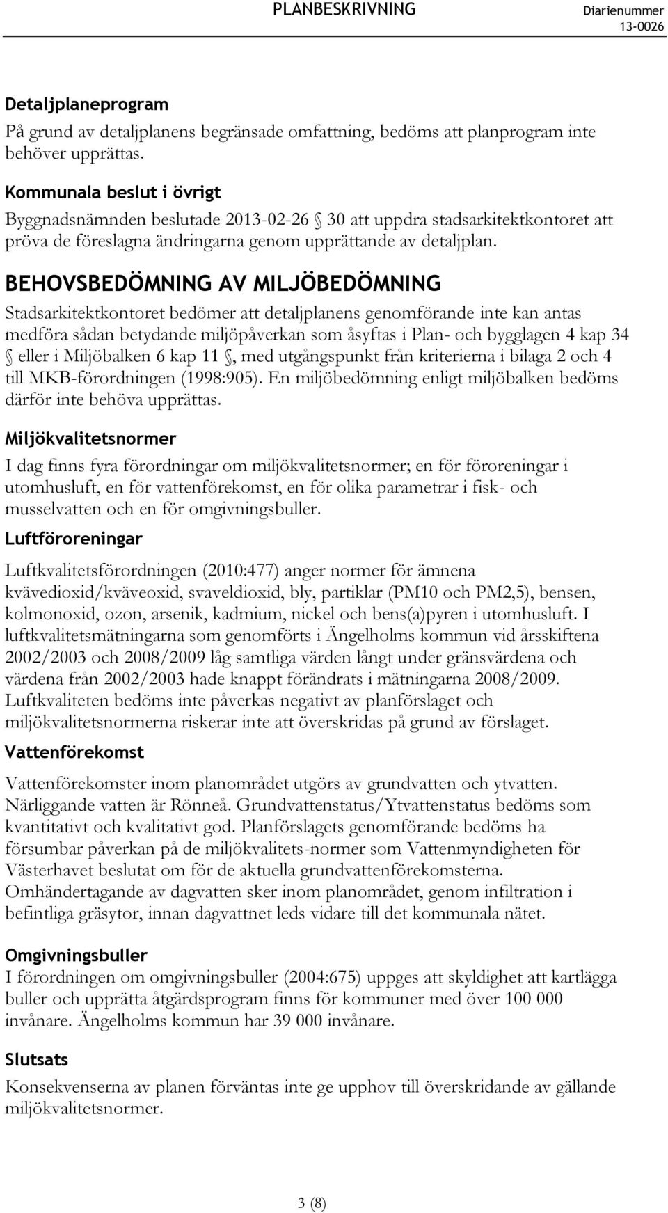 BEHOVSBEDÖMNING AV MILJÖBEDÖMNING Stadsarkitektkontoret bedömer att detaljplanens genomförande inte kan antas medföra sådan betydande miljöpåverkan som åsyftas i Plan- och bygglagen 4 kap 34 eller i