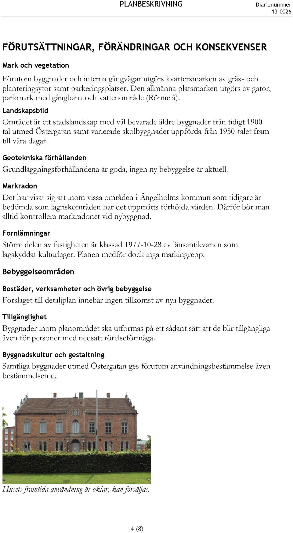 Landskapsbild Området är ett stadslandskap med väl bevarade äldre byggnader från tidigt 1900 tal utmed Östergatan samt varierade skolbyggnader uppförda från 1950-talet fram till våra dagar.