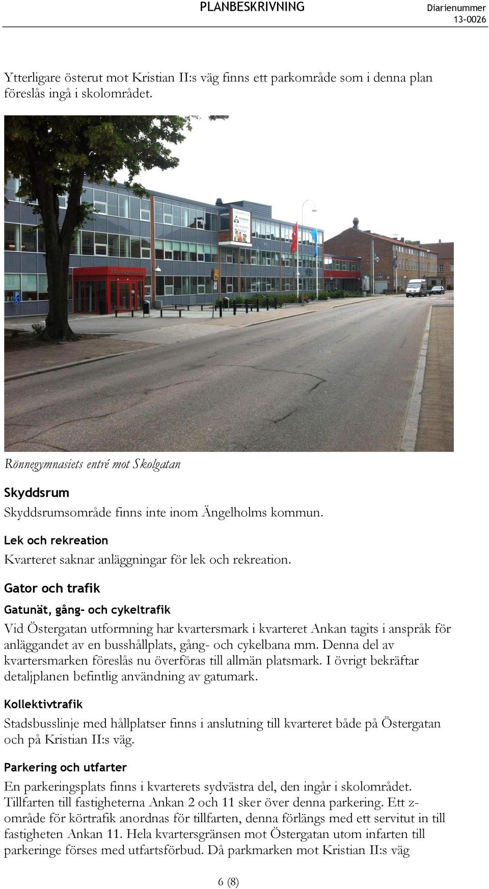Gator och trafik Gatunät, gång- och cykeltrafik Vid Östergatan utformning har kvartersmark i kvarteret Ankan tagits i anspråk för anläggandet av en busshållplats, gång- och cykelbana mm.