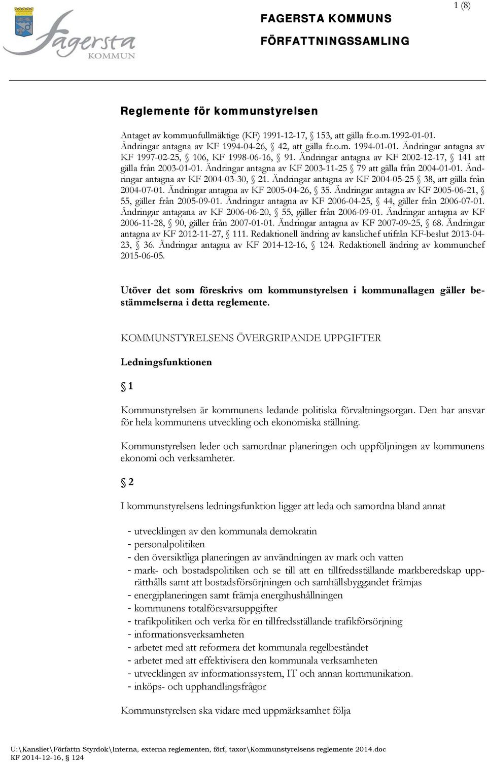 Ändringar antagna av KF 2003-11-25 79 att gälla från 2004-01-01. Ändringar antagna av KF 2004-03-30, 21. Ändringar antagna av KF 2004-05-25 38, att gälla från 2004-07-01.