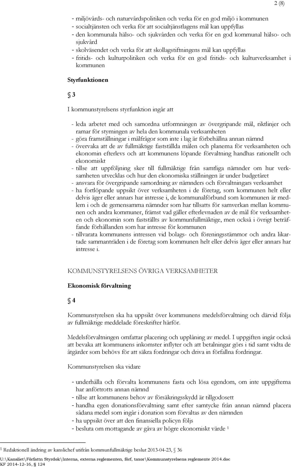 i kommunen Styrfunktionen 3 I kommunstyrelsens styrfunktion ingår att - leda arbetet med och samordna utformningen av övergripande mål, riktlinjer och ramar för styrningen av hela den kommunala