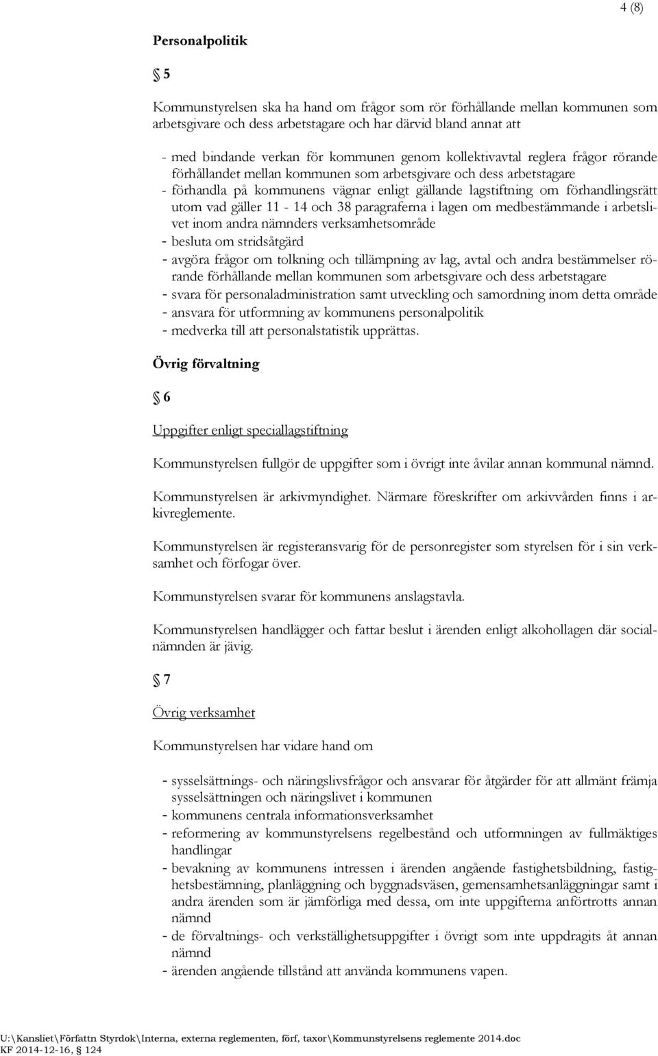 förhandlingsrätt utom vad gäller 11-14 och 38 paragraferna i lagen om medbestämmande i arbetslivet inom andra nämnders verksamhetsområde - besluta om stridsåtgärd - avgöra frågor om tolkning och