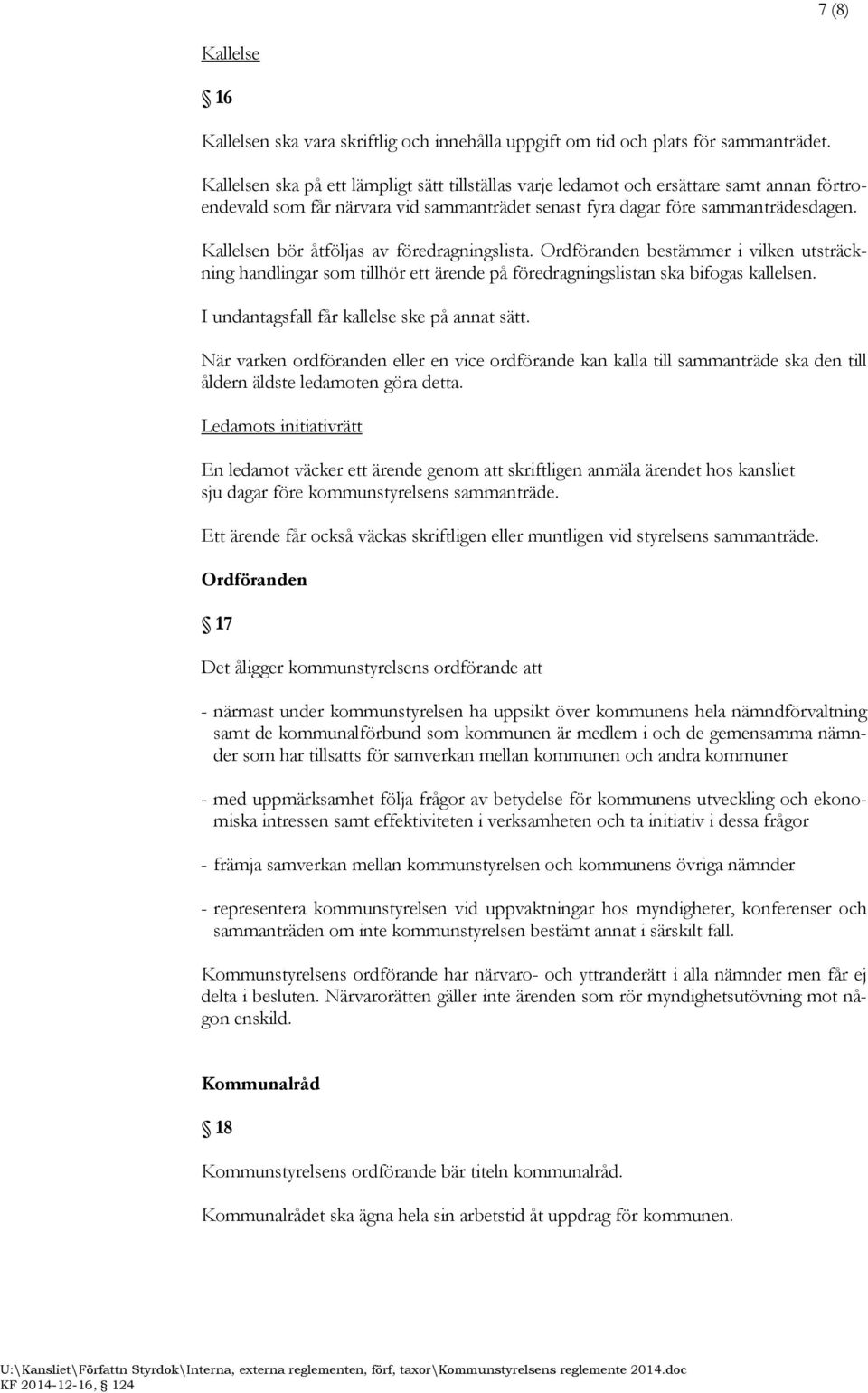 Kallelsen bör åtföljas av föredragningslista. Ordföranden bestämmer i vilken utsträckning handlingar som tillhör ett ärende på föredragningslistan ska bifogas kallelsen.