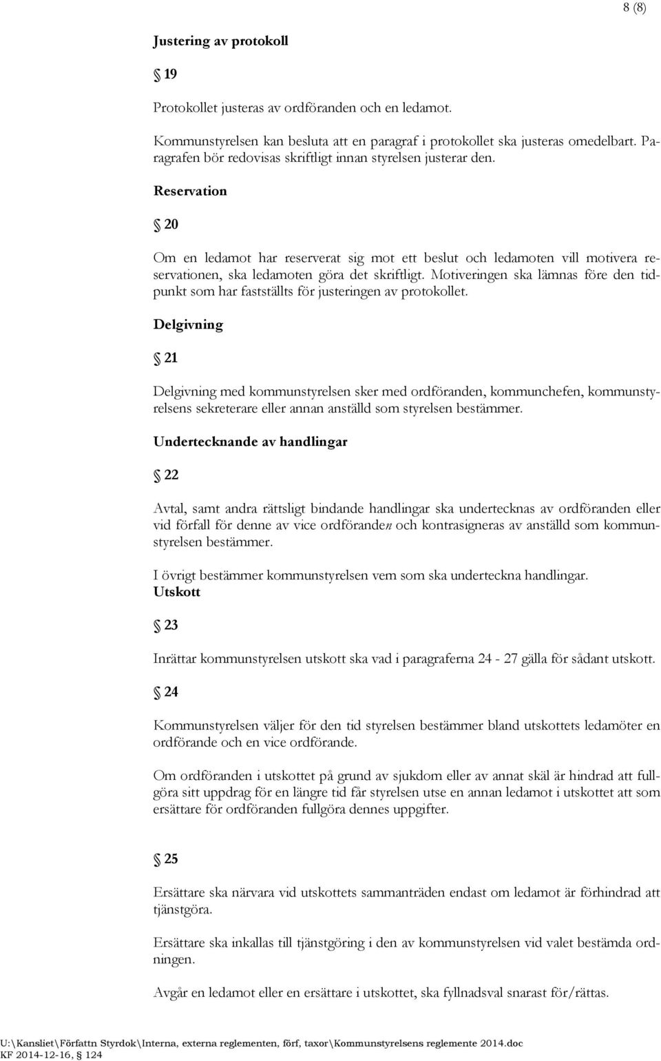 Reservation 20 Om en ledamot har reserverat sig mot ett beslut och ledamoten vill motivera reservationen, ska ledamoten göra det skriftligt.