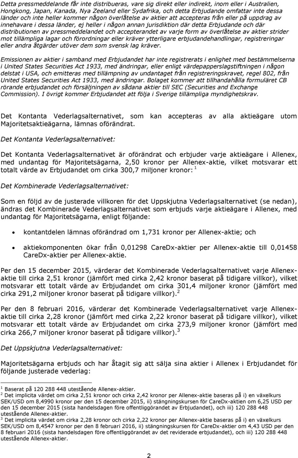 motsvarar ett totalt värde av Erbjudandet om cirka 300,7 miljoner kronor: 1 Det Kombinerade Vederlagsalternativet: Som en följd av de justerade villkoren för det Uppskjutna Vederlagsalternativet (se