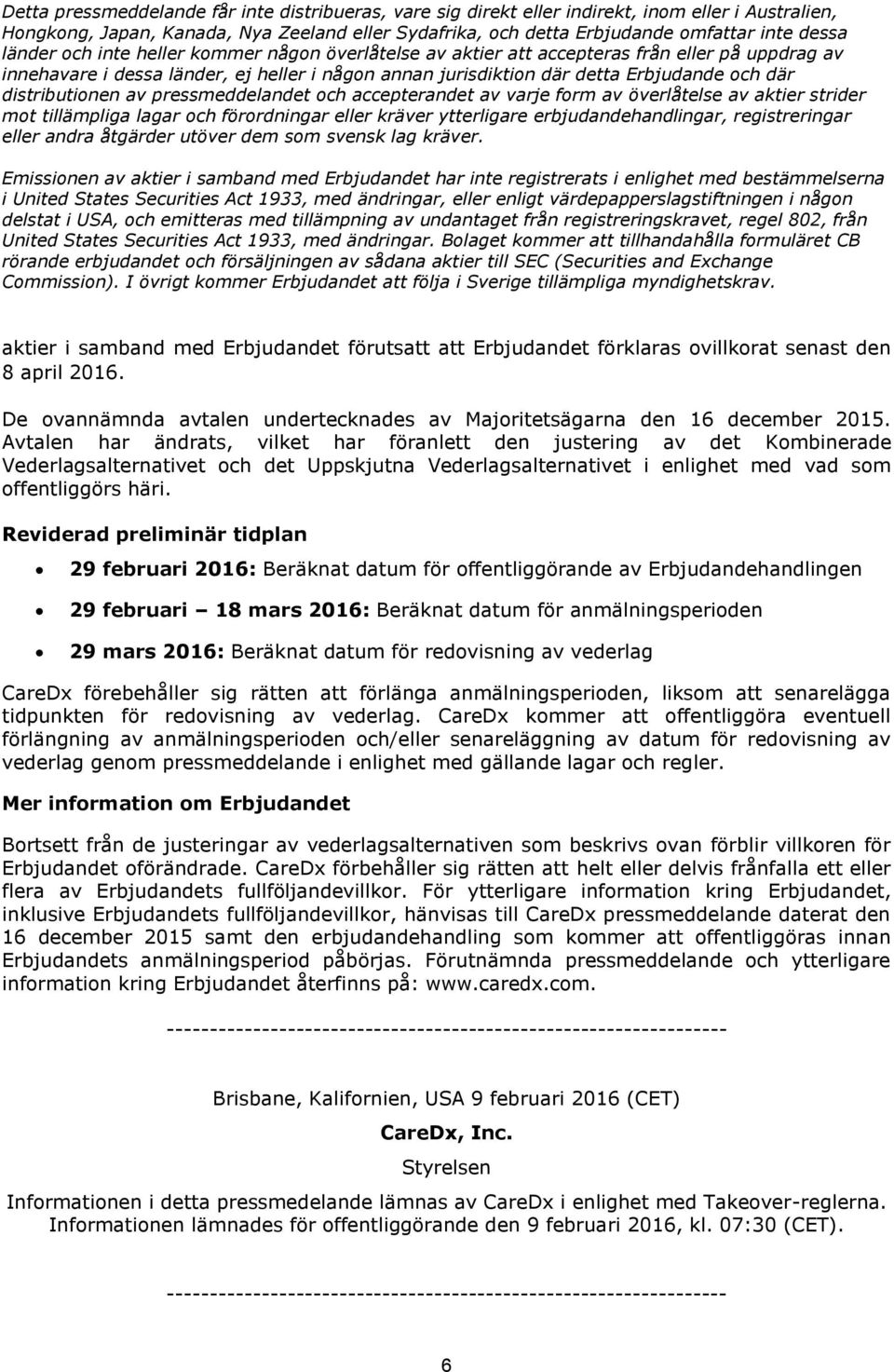 Reviderad preliminär tidplan 29 februari 2016: Beräknat datum för offentliggörande av Erbjudandehandlingen 29 februari 18 mars 2016: Beräknat datum för anmälningsperioden 29 mars 2016: Beräknat datum