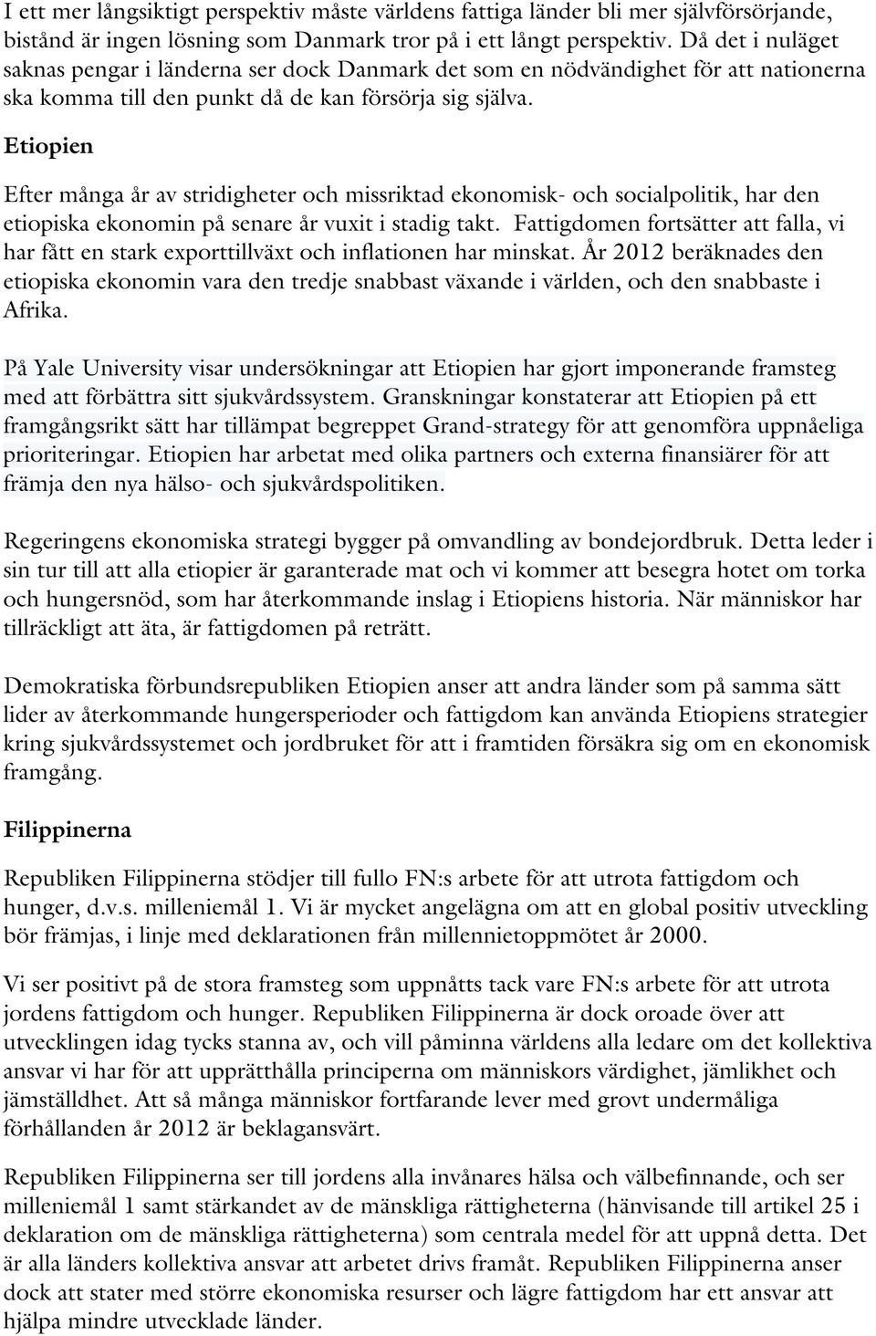 Etiopien Efter många år av stridigheter och missriktad ekonomisk- och socialpolitik, har den etiopiska ekonomin på senare år vuxit i stadig takt.