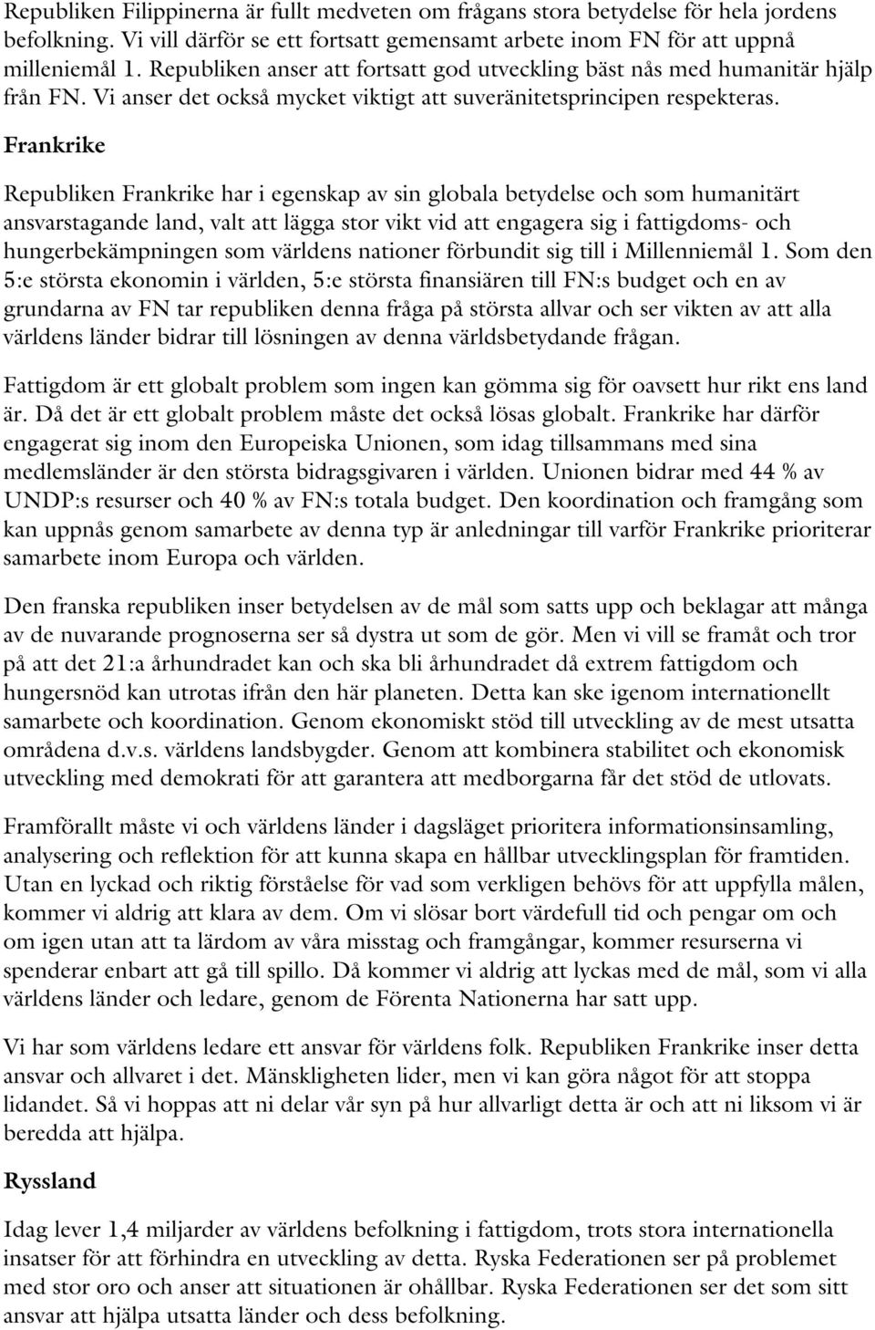 Frankrike Republiken Frankrike har i egenskap av sin globala betydelse och som humanitärt ansvarstagande land, valt att lägga stor vikt vid att engagera sig i fattigdoms- och hungerbekämpningen som