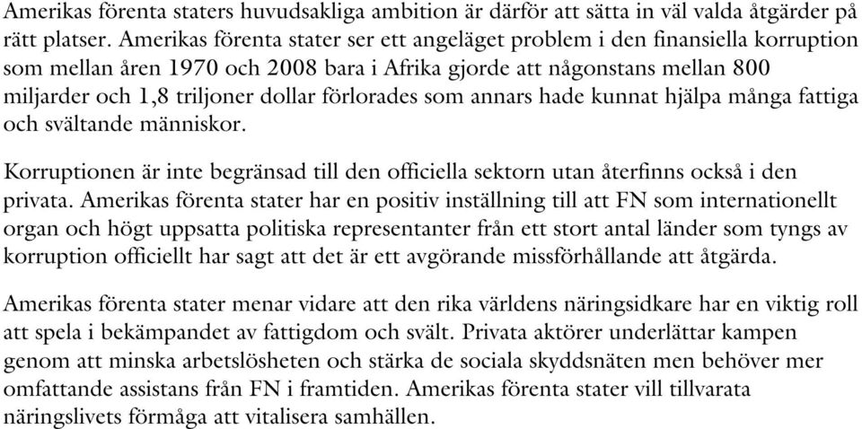 förlorades som annars hade kunnat hjälpa många fattiga och svältande människor. Korruptionen är inte begränsad till den officiella sektorn utan återfinns också i den privata.