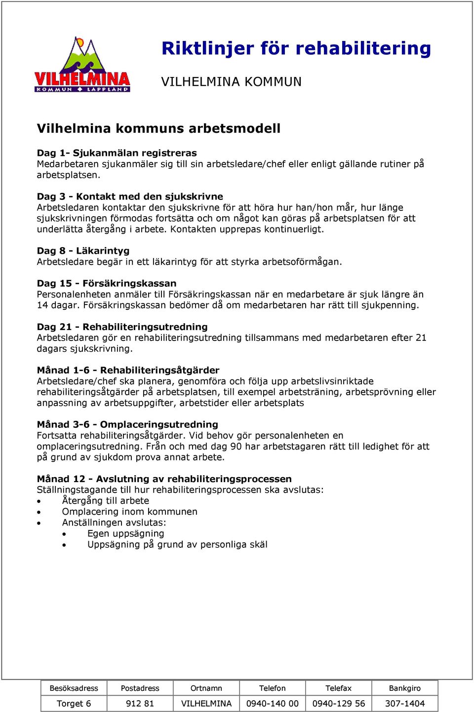 Dag 3 - Kontakt med den sjukskrivne Arbetsledaren kontaktar den sjukskrivne för att höra hur han/hon mår, hur länge sjukskrivningen förmodas fortsätta och om något kan göras på arbetsplatsen för att