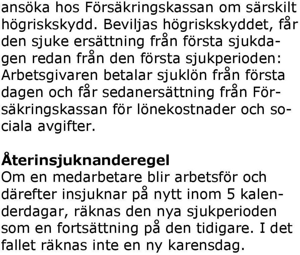 betalar sjuklön från första dagen och får sedanersättning från Försäkringskassan för lönekostnader och sociala avgifter.