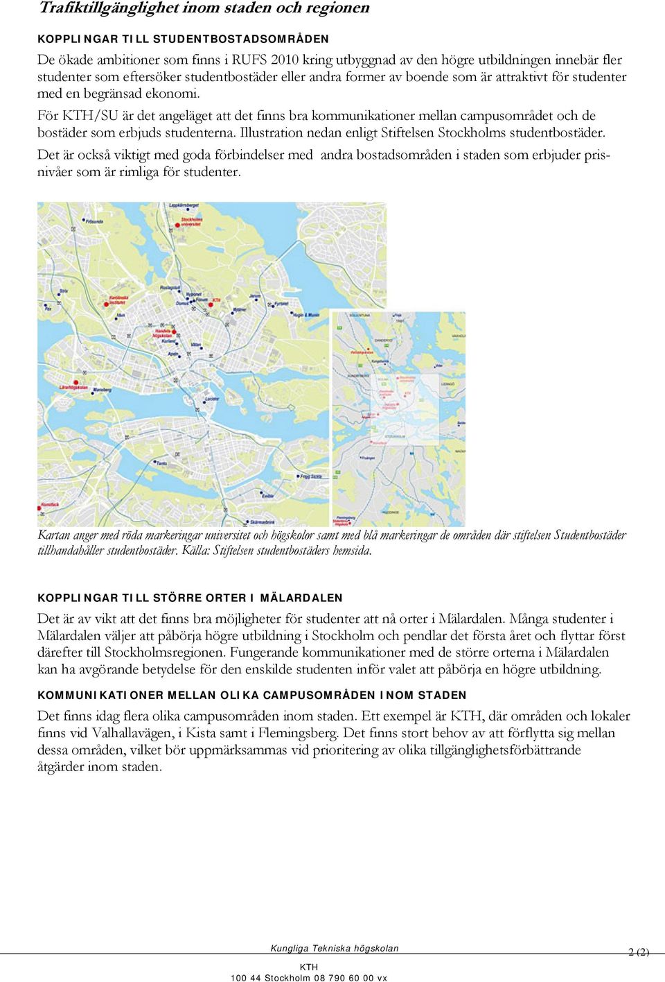 För /SU är det angeläget att det finns bra kommunikationer mellan campusområdet och de bostäder som erbjuds studenterna. Illustration nedan enligt Stiftelsen Stockholms studentbostäder.