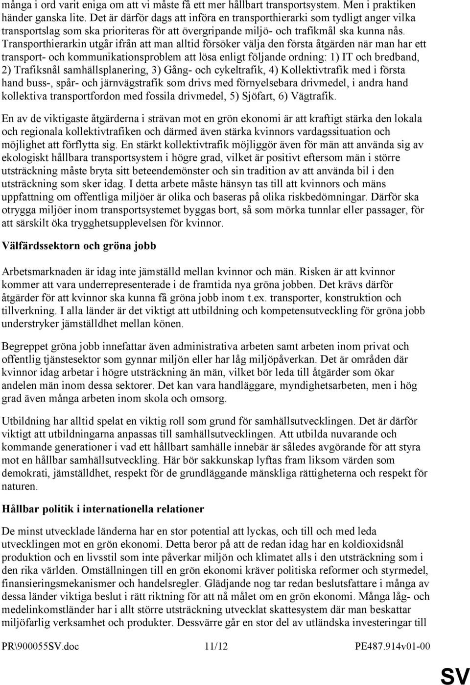 Transporthierarkin utgår ifrån att man alltid försöker välja den första åtgärden när man har ett transport- och kommunikationsproblem att lösa enligt följande ordning: 1) IT och bredband, 2)