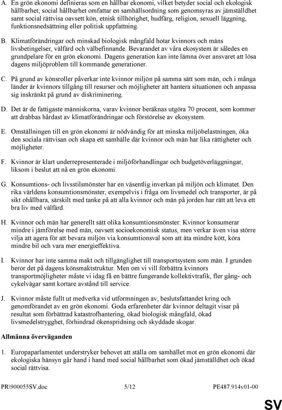 Klimatförändringar och minskad biologisk mångfald hotar kvinnors och mäns livsbetingelser, välfärd och välbefinnande. Bevarandet av våra ekosystem är således en grundpelare för en grön ekonomi.