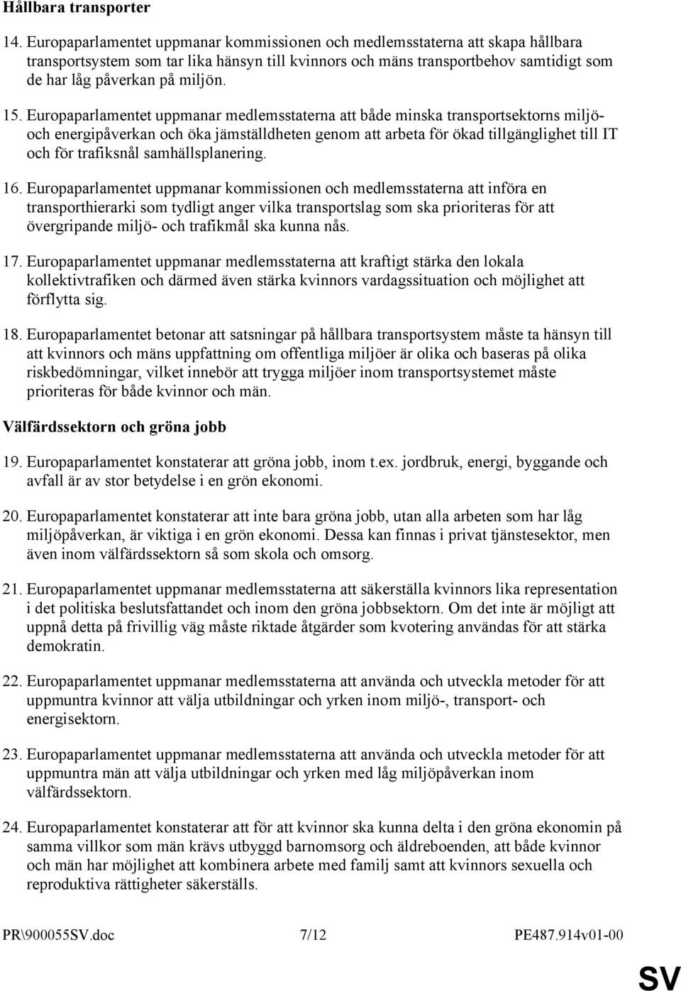 15. Europaparlamentet uppmanar medlemsstaterna att både minska transportsektorns miljöoch energipåverkan och öka jämställdheten genom att arbeta för ökad tillgänglighet till IT och för trafiksnål