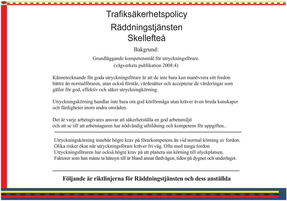 värderingar som gäller för god, effektiv och säker utryckningkörning. Utryckningskörning handlar inte bara om god körförmåga utan kräver även breda kunskaper och färdigheter inom andra områden.