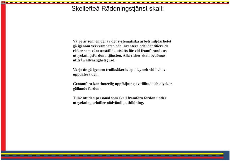 Alla risker skall bedömas utifrån allvarlighetsgrad. Varje år gå igenom trafiksäkerhetspolicy och vid behov uppdatera den.