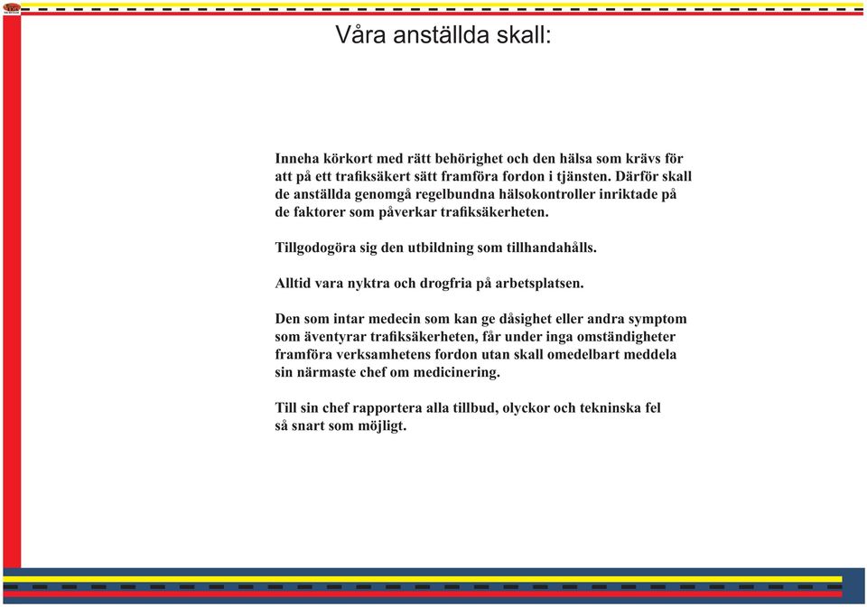 Tillgodogöra sig den utbildning som tillhandahålls. Alltid vara nyktra och drogfria på arbetsplatsen.