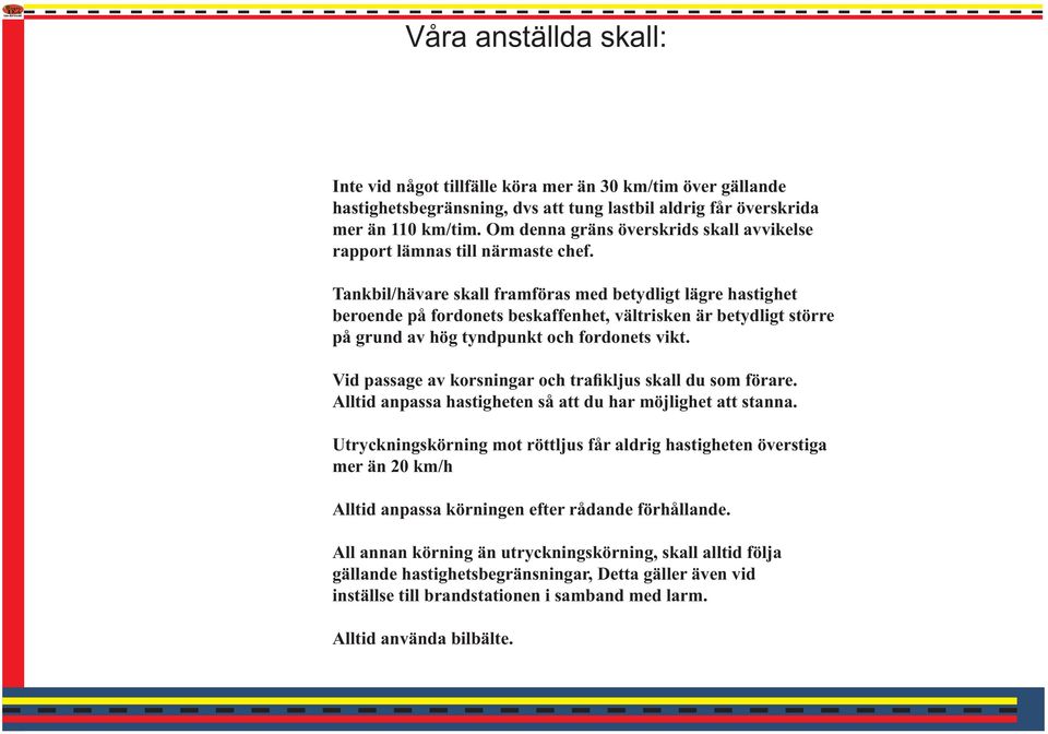 Tankbil/hävare skall framföras med betydligt lägre hastighet beroende på fordonets beskaffenhet, vältrisken är betydligt större på grund av hög tyndpunkt och fordonets vikt.