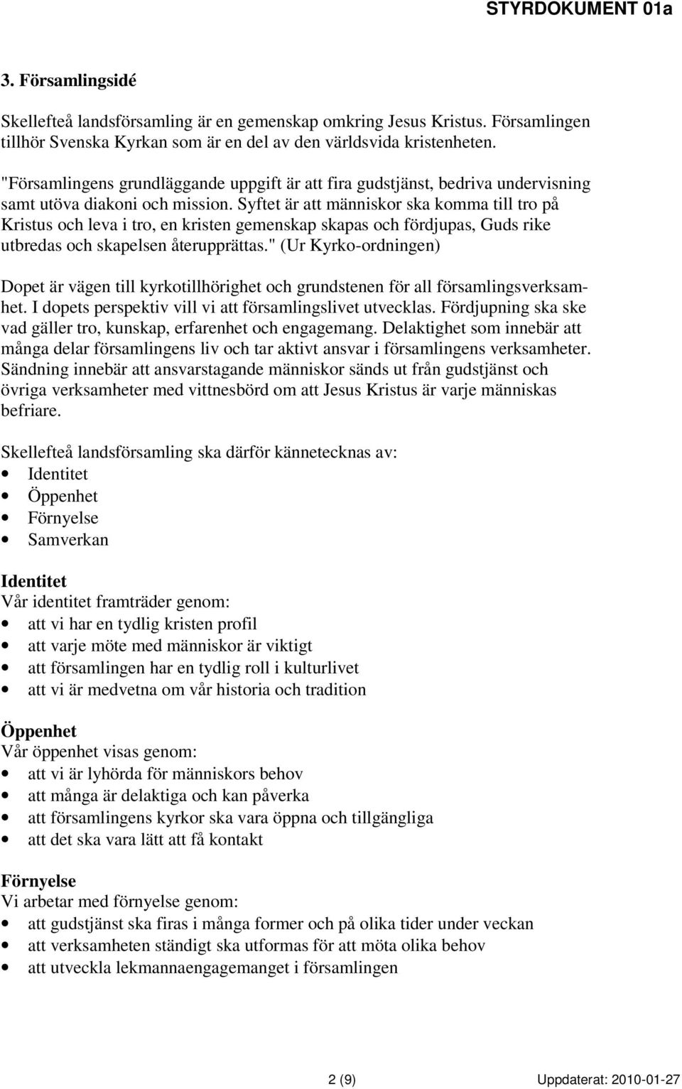 Syftet är att människor ska komma till tro på Kristus och leva i tro, en kristen gemenskap skapas och fördjupas, Guds rike utbredas och skapelsen återupprättas.