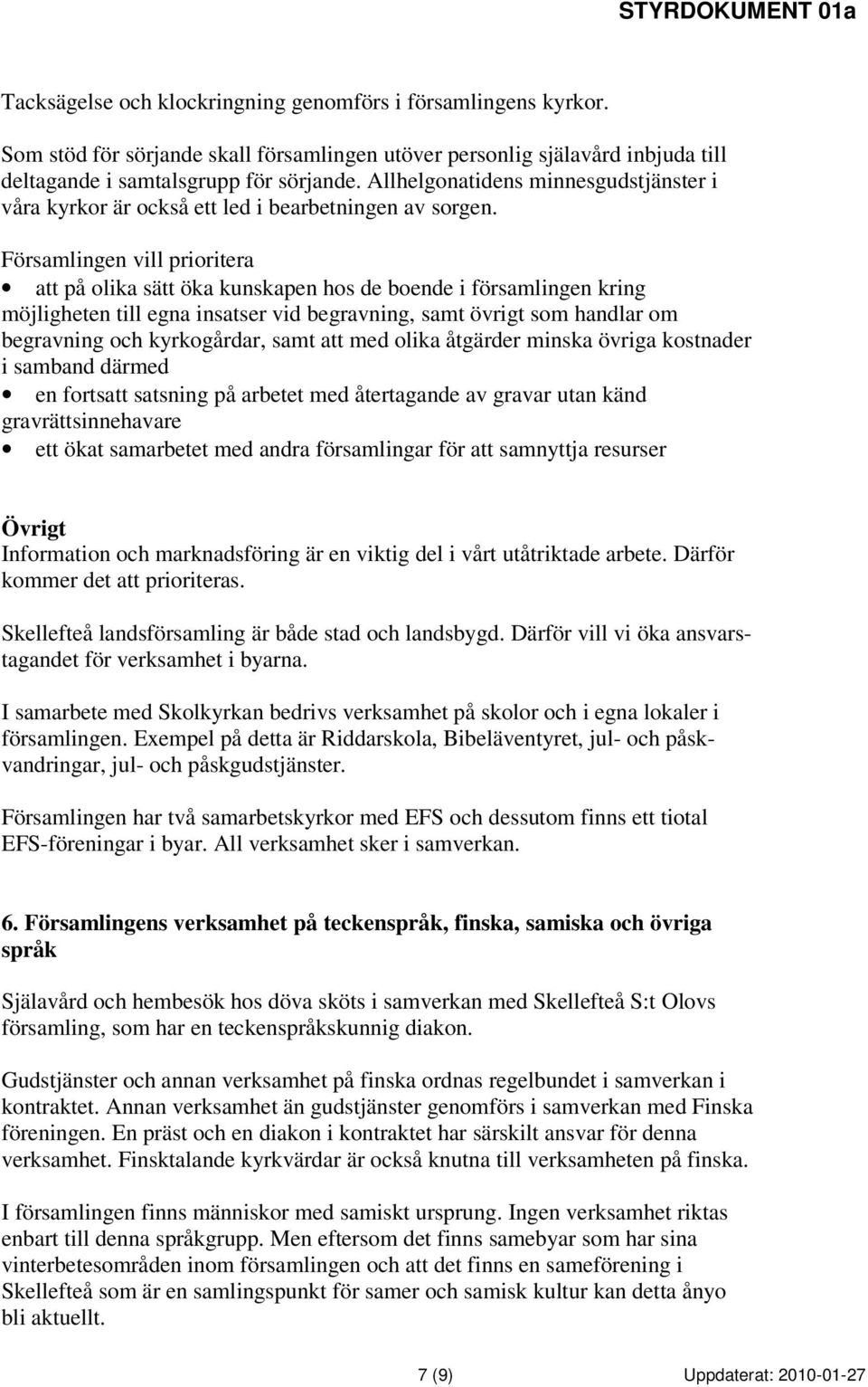 Församlingen vill prioritera att på olika sätt öka kunskapen hos de boende i församlingen kring möjligheten till egna insatser vid begravning, samt övrigt som handlar om begravning och kyrkogårdar,