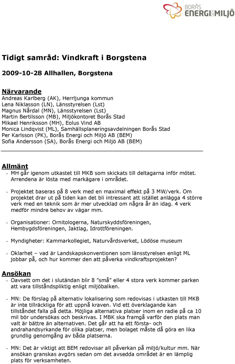 AB (BEM) Sofia Andersson (SA), Borås Energi och Miljö AB (BEM) Allmänt - MH går igenom utkastet till MKB som skickats till deltagarna inför mötet. Arrendena är lösta med markägare i området.