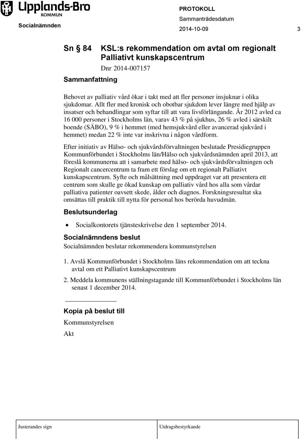 År 2012 avled ca 16 000 personer i Stockholms län, varav 43 % på sjukhus, 26 % avled i särskilt boende (SÄBO), 9 % i hemmet (med hemsjukvård eller avancerad sjukvård i hemmet) medan 22 % inte var