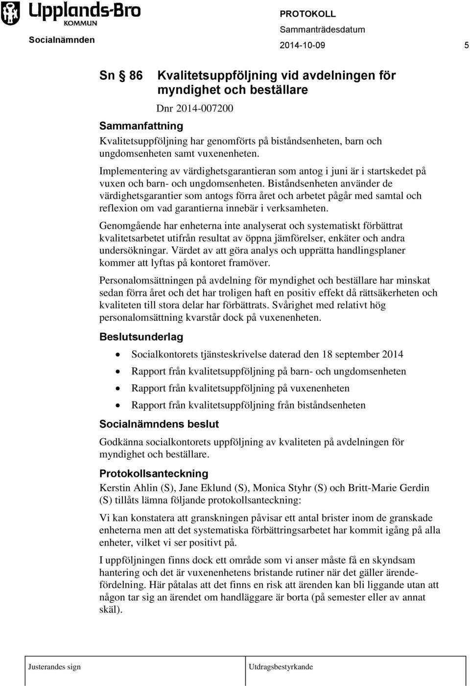 Biståndsenheten använder de värdighetsgarantier som antogs förra året och arbetet pågår med samtal och reflexion om vad garantierna innebär i verksamheten.