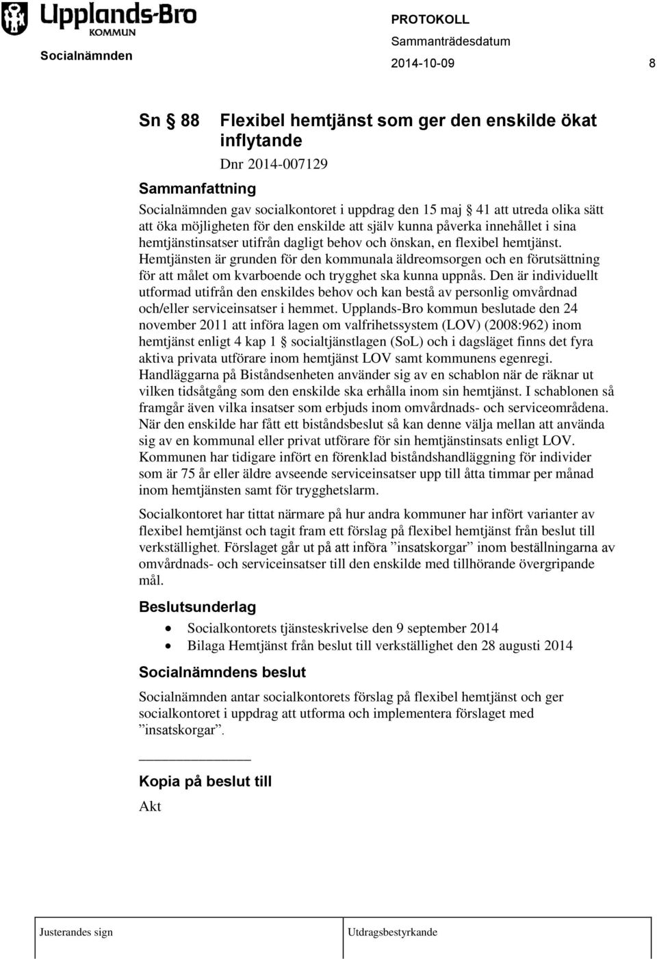 Hemtjänsten är grunden för den kommunala äldreomsorgen och en förutsättning för att målet om kvarboende och trygghet ska kunna uppnås.