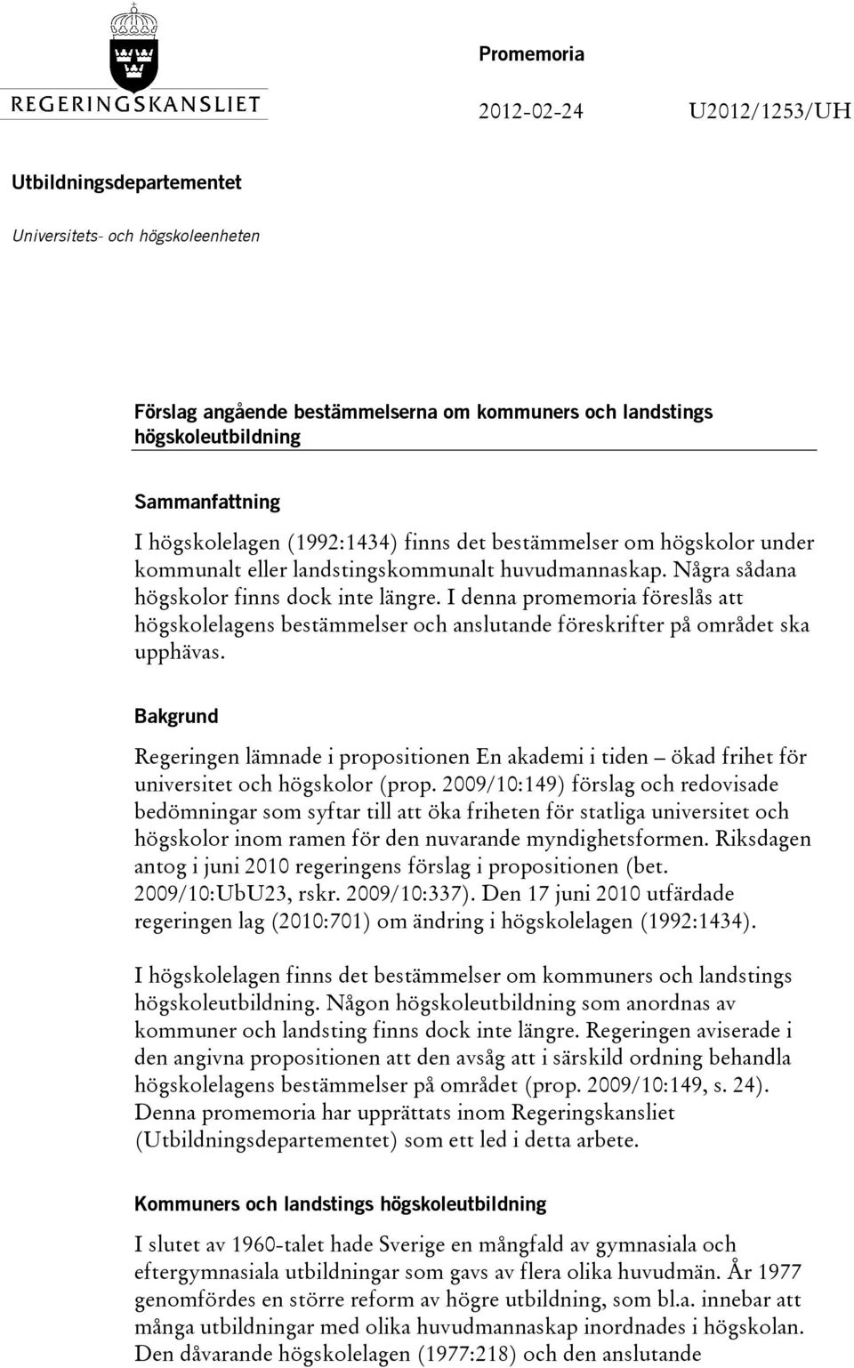 I denna promemoria föreslås att högskolelagens bestämmelser och anslutande föreskrifter på området ska upphävas.