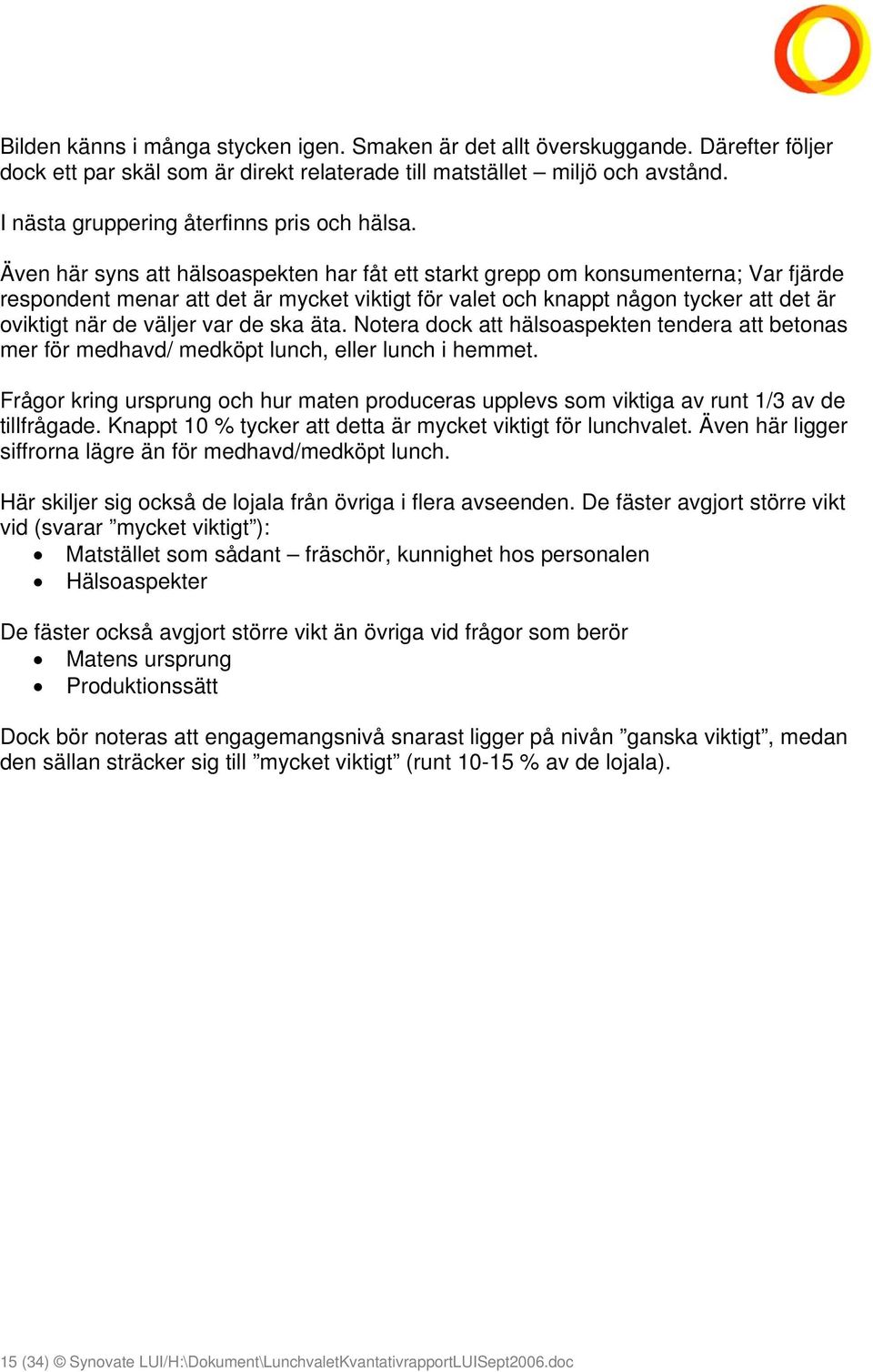 Även här syns att hälsoaspekten har fåt ett starkt grepp om konsumenterna; Var fjärde respondent menar att det är mycket viktigt för valet och knappt någon tycker att det är oviktigt när de väljer