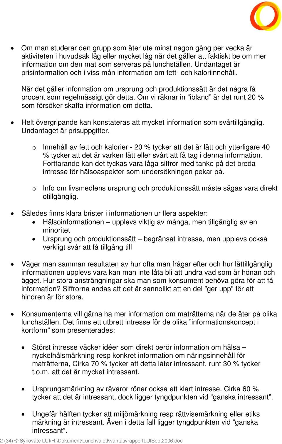 När det gäller information om ursprung och produktionssätt är det några få procent som regelmässigt gör detta. Om vi räknar in ibland är det runt 20 % som försöker skaffa information om detta.